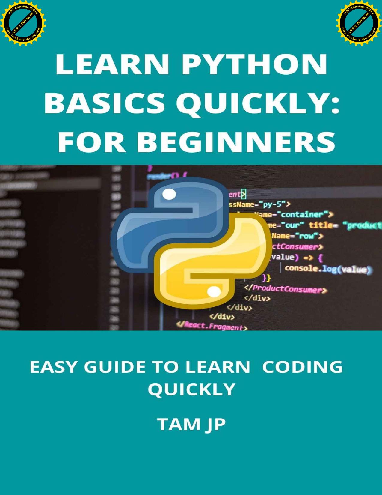 LEARN PYTHON BAISCS QUICKLY: FOR BEGINNERS: EASY GUIDE TO LEARN CODING QUICKLY by TAM JP