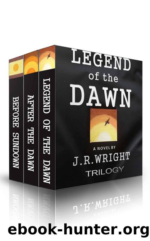 LEGEND of the DAWN: The Complete Trilogy: LEGEND of the DAWN; AFTER the DAWN; BEFORE SUNDOWN. by J.R. WRIGHT