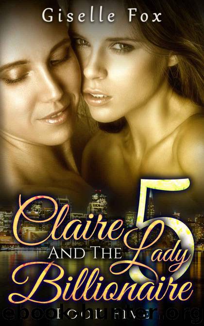 LESBIAN ROMANCE: Claire and the Lady Billionaire 5 (Book Five) by Fox Giselle