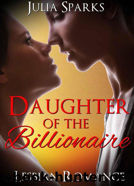LESBIAN ROMANCE: Daughter of the Billionaire (Gay Lesbian Passion Alpha Billionaire Romance) (FF Bisexual Contemporary New Adult Taboo Women's Fiction Romance Short Stories) by Julia Sparks