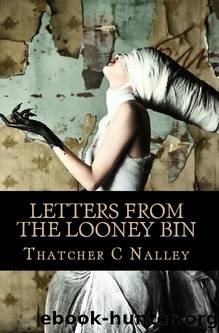 LETTERS FROM THE LOONEY BIN by Nalley Thatcher C