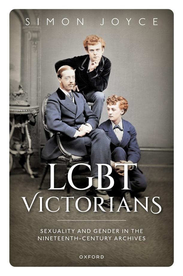 LGBT Victorians: Sexuality and Gender in the Nineteenth-Century Archives by Simon Joyce
