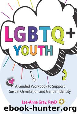 LGBTQ+ YOUTH: A Guided Workbook to Support Sexual Orientation and Gender Identity by Lee-Anne Gray
