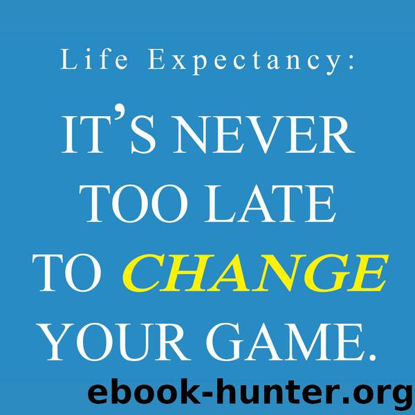 LIFE Expectancy: It's Never Too Late to Change Your Game by William Keiper