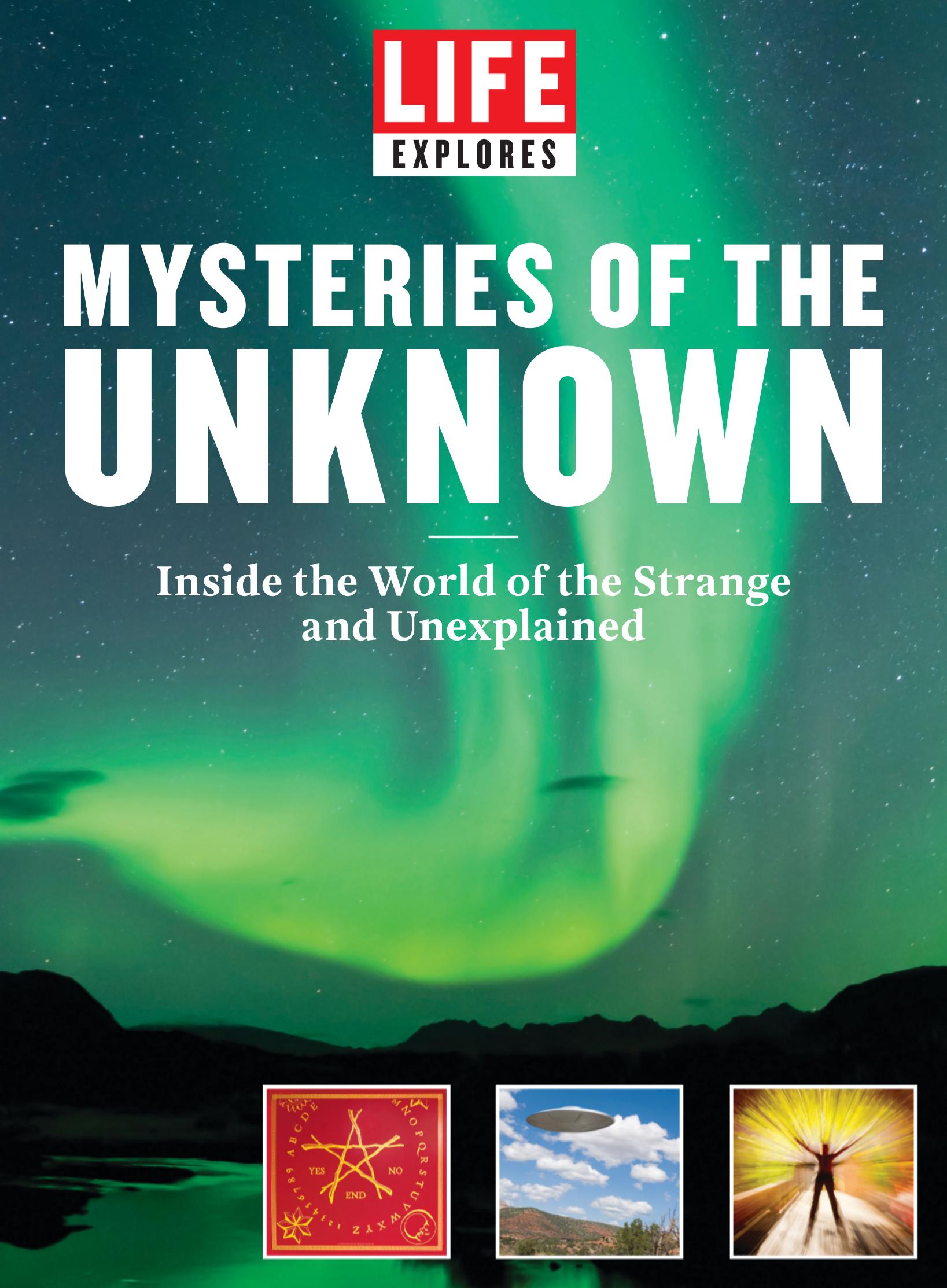 LIFE Explores: Mysteries of the unknown: inside the world of the strange and unexplained by Life Magazine