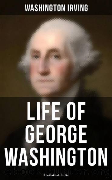 LIFE OF GEORGE WASHINGTON (Illustrated Edition) by Washington Irving
