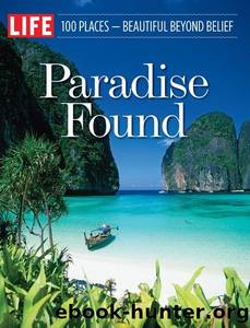 LIFE Paradise Found : 100 Places - Beautiful Beyond Belief by The Editors of LIFE