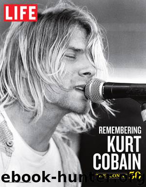 LIFE Remembering Kurt Cobain by The Editors of LIFE