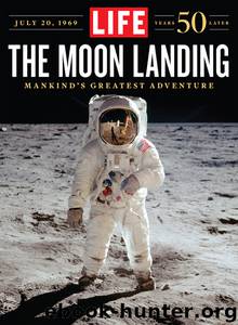 LIFE the Moon Landing--50 Years Later by The Editors of LIFE