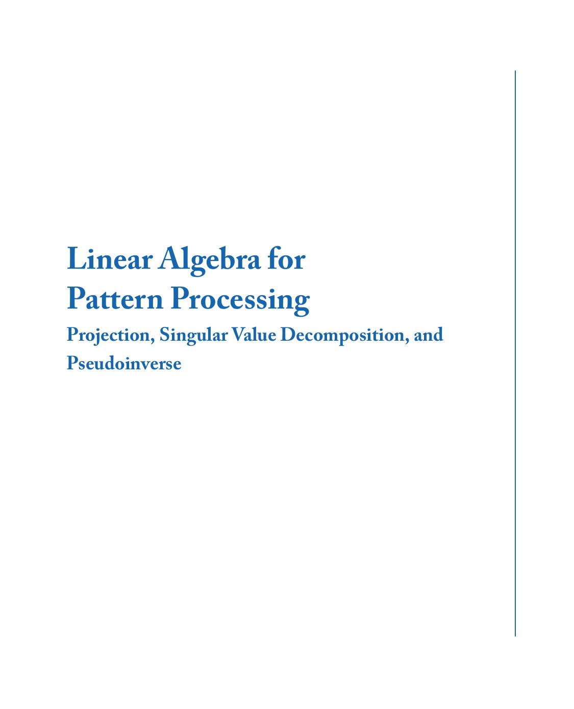LINEAR ALGEBRA FOR PATTERN PROCESSING : projection,singular value decomposition, and pseudoinverse. by KENICHI KANATANI