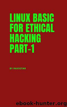LINUX BASIC FOR ETHICAL HACKING PART-1: BY RAXXSTAR (Linux for Beginner) by RAXX STAR
