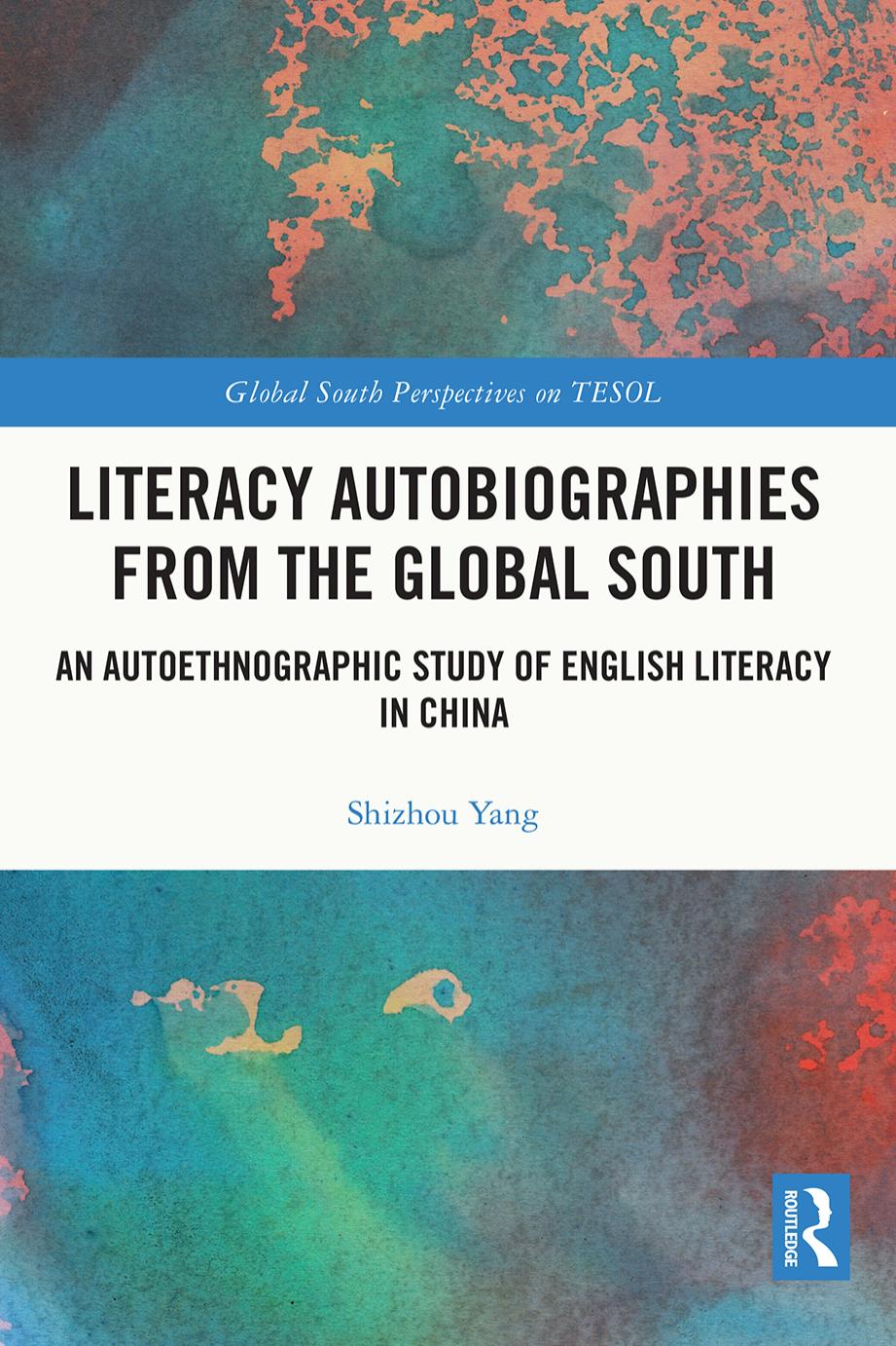 LITERACY AUTOBIOGRAPHIES FROM THE GLOBAL SOUTH; An Autoethnographic Study of English Literacy in China by Shizhou Yang