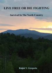 LIVE FREE OR DIE FIGHTING : Survival in the North Country by Ralph V. Gregorio