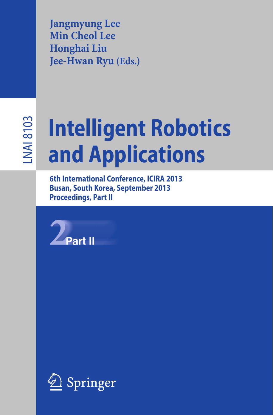 LNAI 8103 - Intelligent Robotics and Applications by Jangmyung Lee Min Cheol Lee Honghai Liu & Jee-Hwan Ryu (eds.)