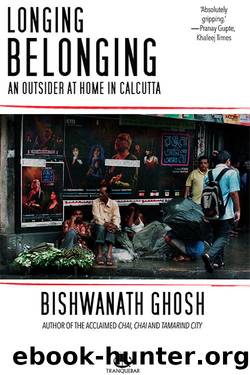 LONGING BELONGING AN OUTSIDER AT HOME IN CALCUTTA by BISHWANATH GHOSH