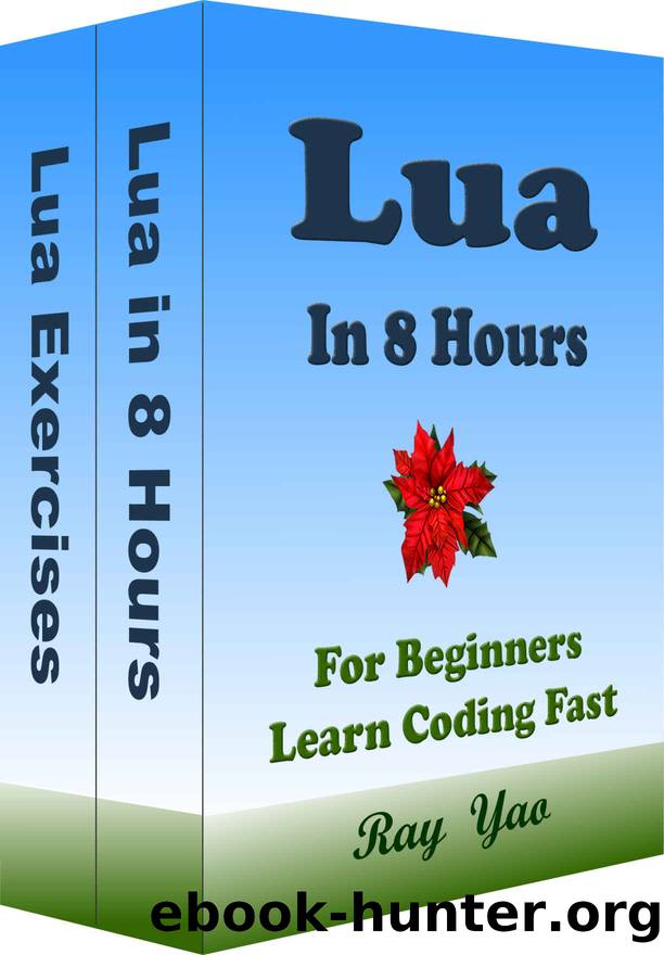 LUA Programming in 8 Hours, For Beginners, Learn Coding Fast: Lua Quick Start Guide & Exercises by Ray Yao