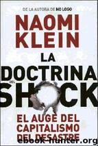La Doctrina Del Shock. El Auge Del Capitalismo Del Desastre. by Naomi Klein