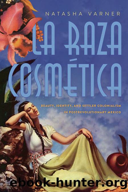 La Raza CosmÃ©tica: Beauty, Identity, and Settler Colonialism in Postrevolutionary Mexico by Natasha Varner