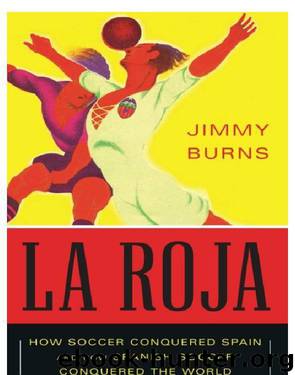 La Roja: How Soccer Conquered Spain and How Spanish Soccer Conquered the World by Jimmy Burns