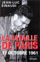 La bataille de Paris, 17 octobre 1961 by Jean-Luc Einaudi