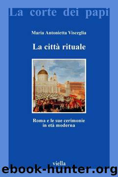 La città rituale: Roma e le sue cerimonie in età moderna (La corte dei papi) (Italian Edition) by Maria Antonietta Visceglia