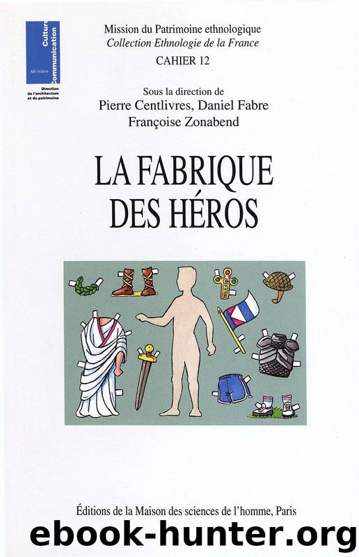 La fabrique des héros by Pierre Centlivres & Daniel Fabre & Françoise Zonabend