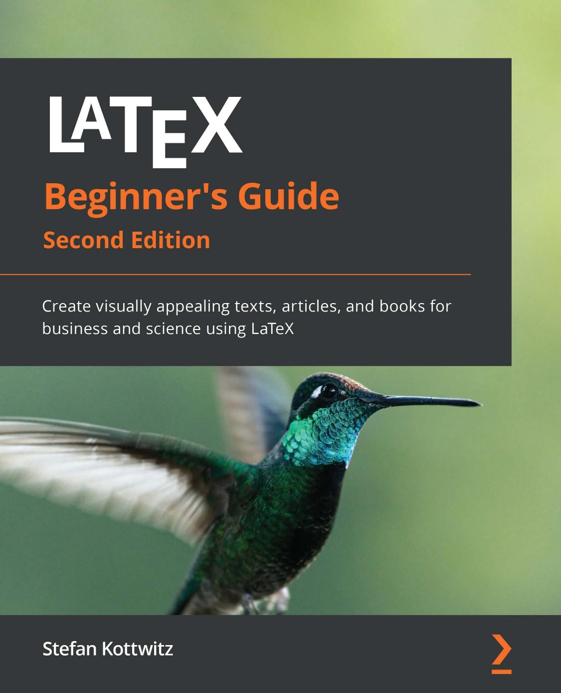 LaTeX Beginner's Guide - Second Edition: Create Visually Appealing Texts, Articles, and Books for Business and Science Using LaTeX by Stefan Kottwitz