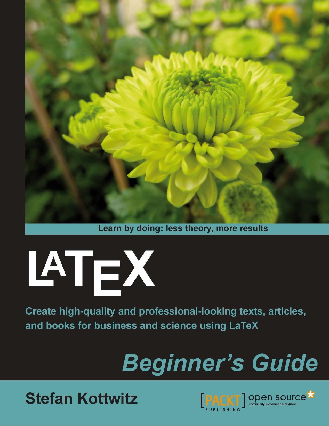 LaTeX: beginner's guide ; create high-quality and professional-looking texts, articles, and books for business and science using LaTeX by Kottwitz Stefan