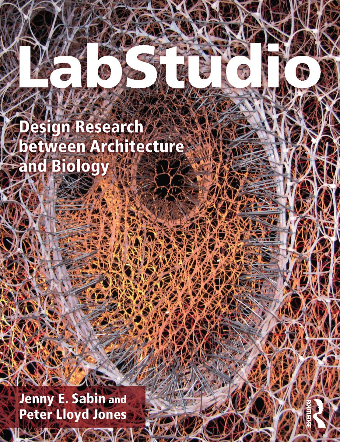 LabStudio: Design Research between Architecture and Biology by Jenny E. Sabin Peter Lloyd Jones