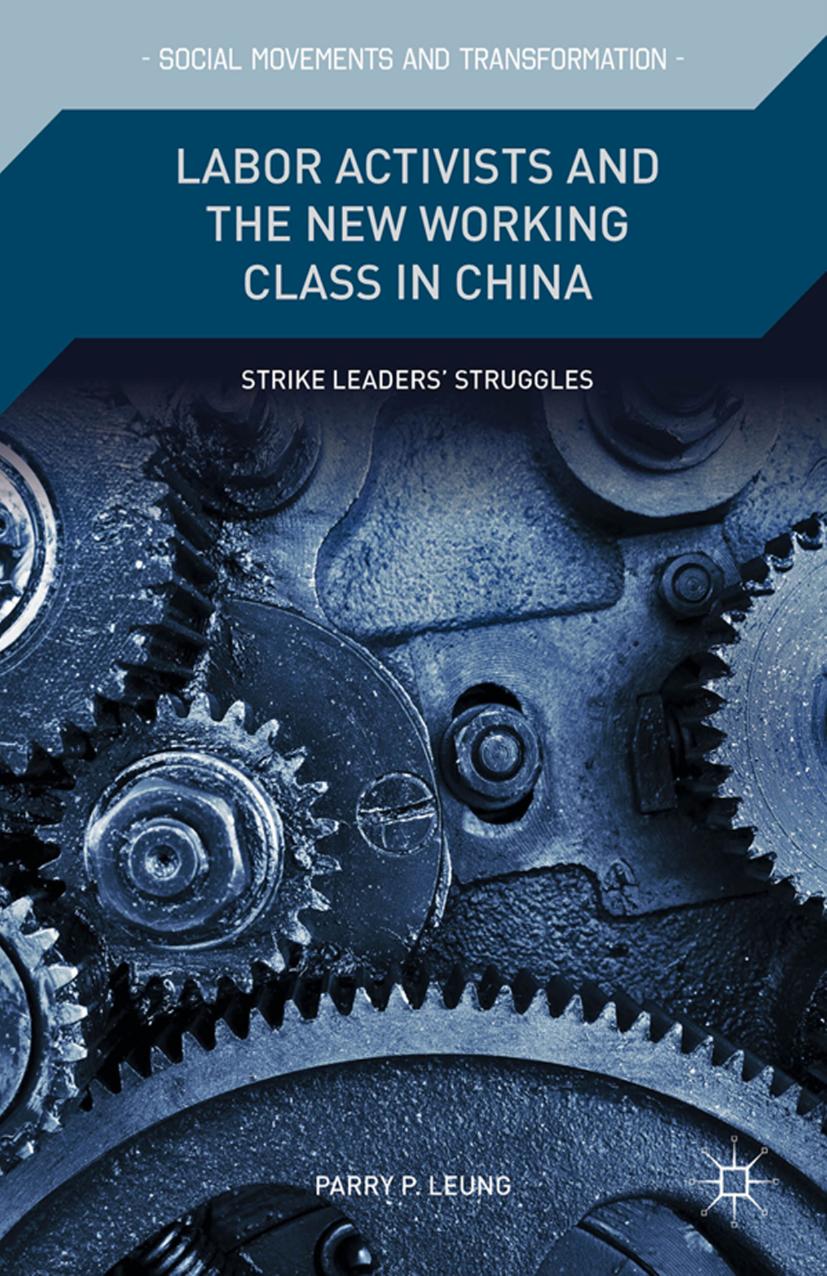 Labor Activists and the New Working Class in China: Strike Leadersâ Struggles by Parry P. Leung (auth.)