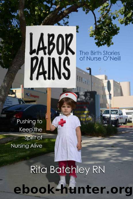 Labor Pains: The Birth Stories of Nurse O'Neill by Rita Batchley