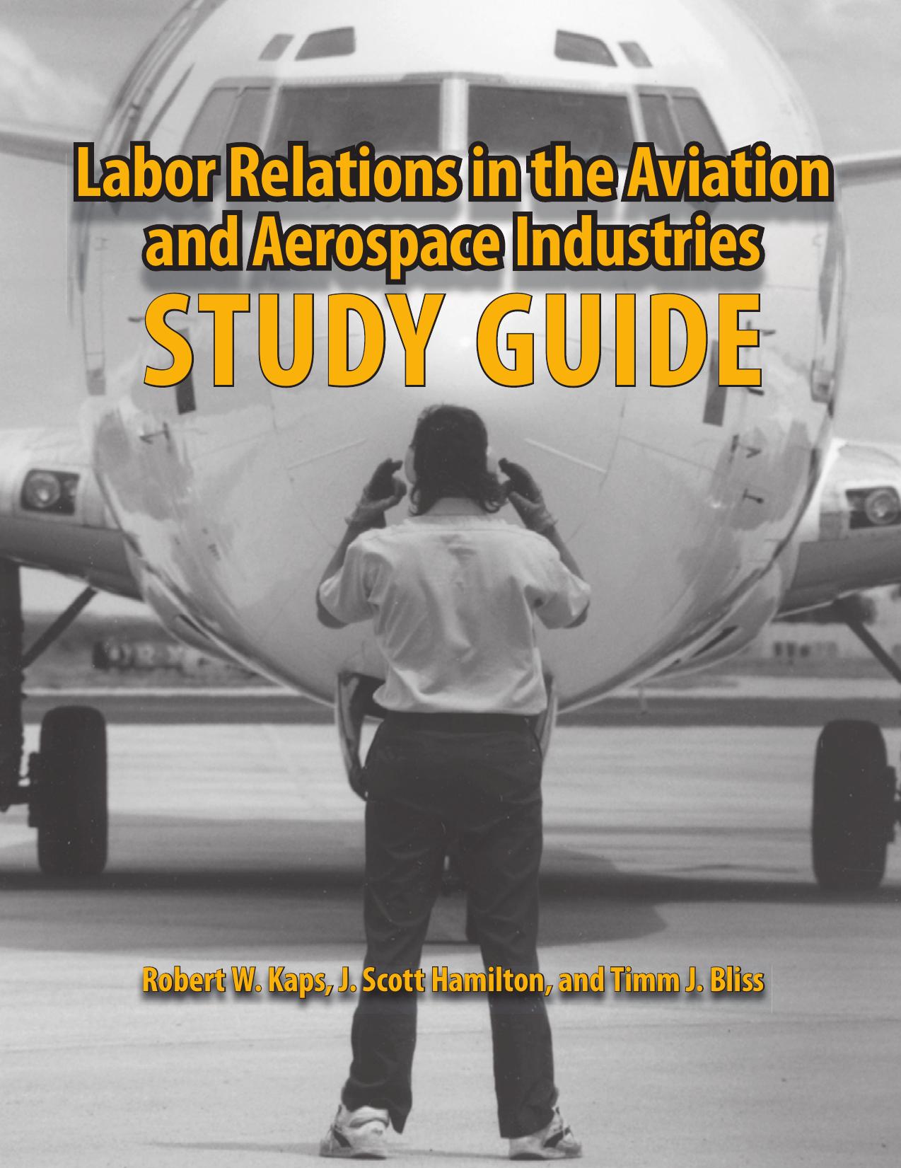 Labor Relations in the Aviation and Aerospace Industries : Study Guide by Robert W. Kaps; J. Scott Hamilton; Timm/J Bliss