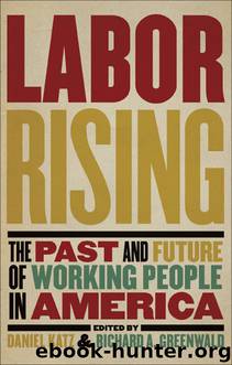 Labor Rising: The Past and Future of Working People in America by Richard Greenwald & Daniel Katz