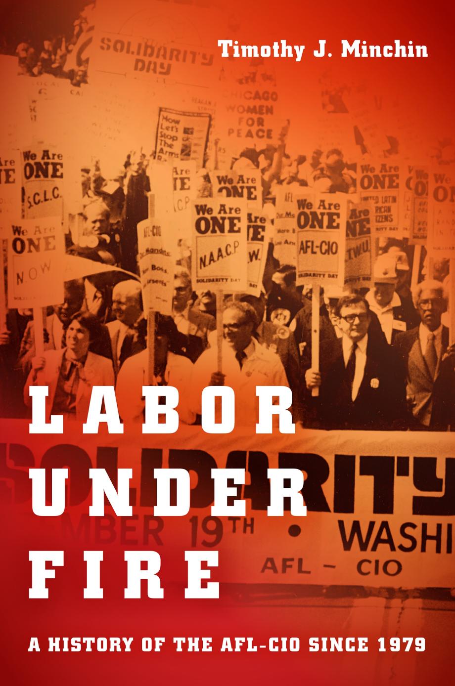 Labor Under Fire : A History of the AFL-CIO Since 1979 by Timothy J. Minchin
