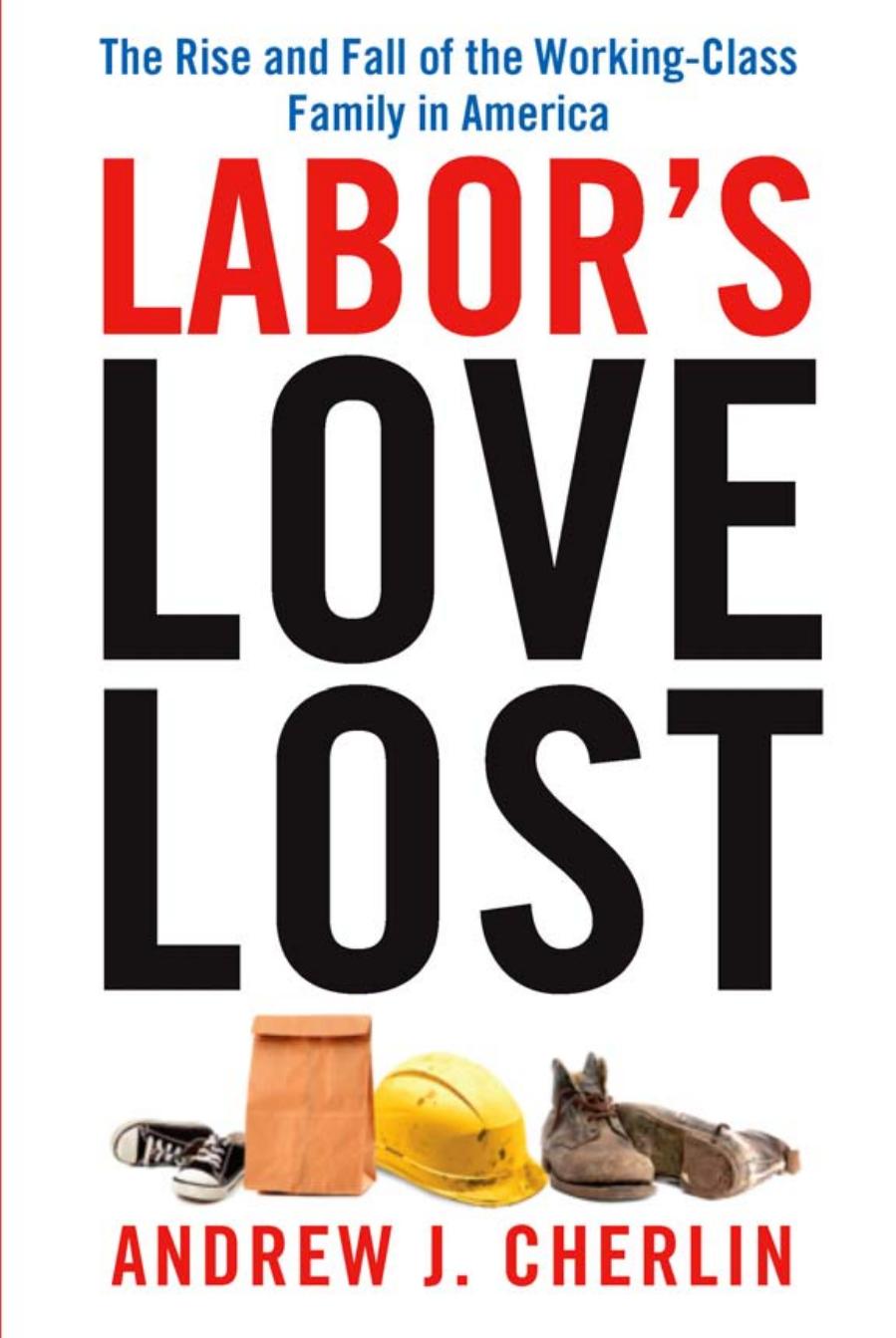 Labor's love lost: the rise and fall of the working-class family in America by Cherlin Andrew J
