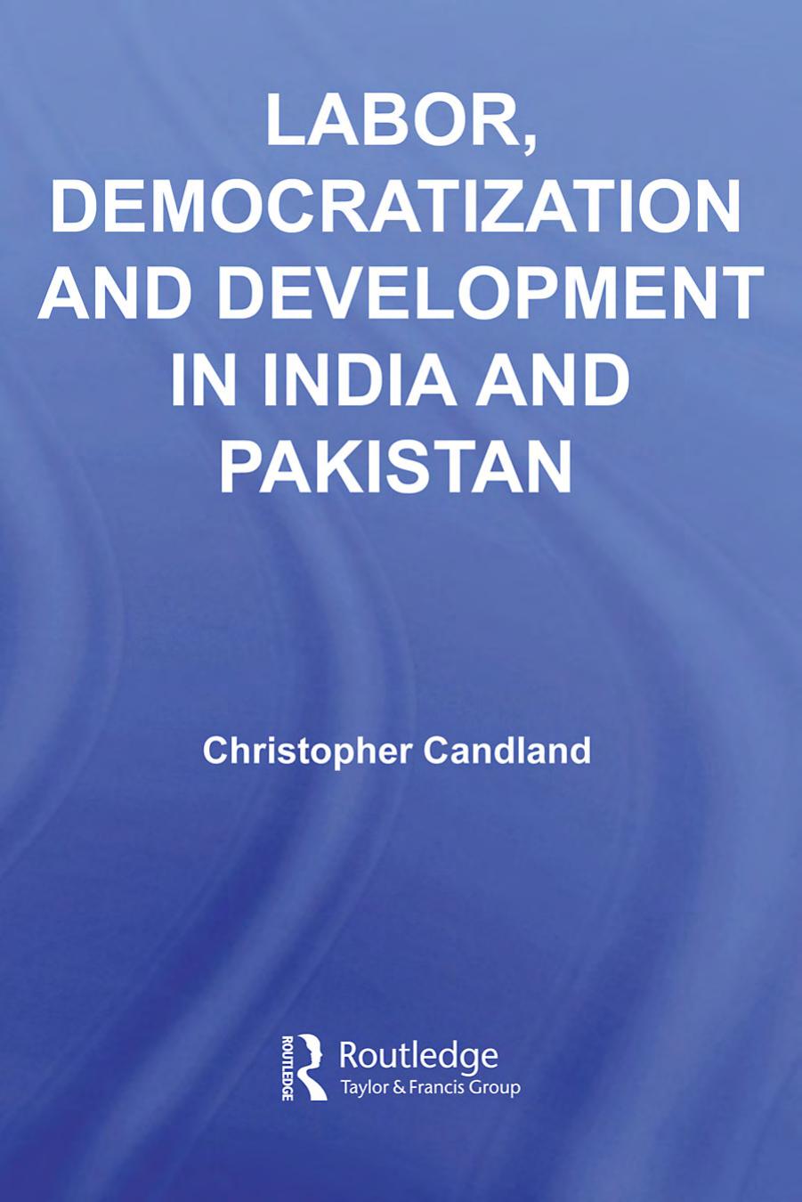 Labor, Democratization and Development in India and Pakistan (Routledge Contemporary South Asia) by Christ Candland