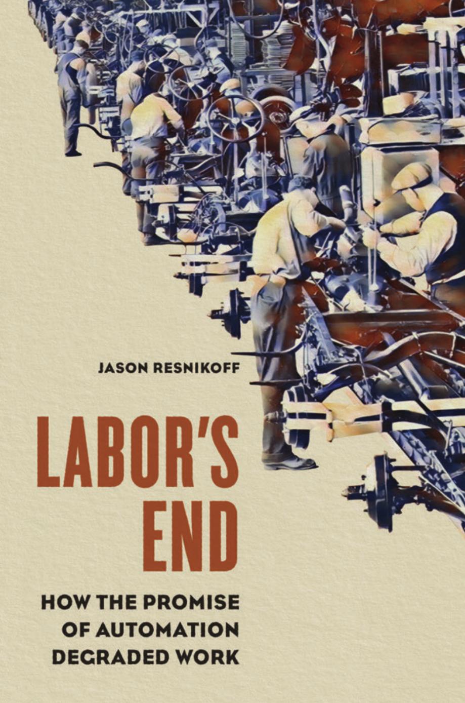 Laborâs End: How The Promise Of Automation Degraded Work by Jason Resnikoff