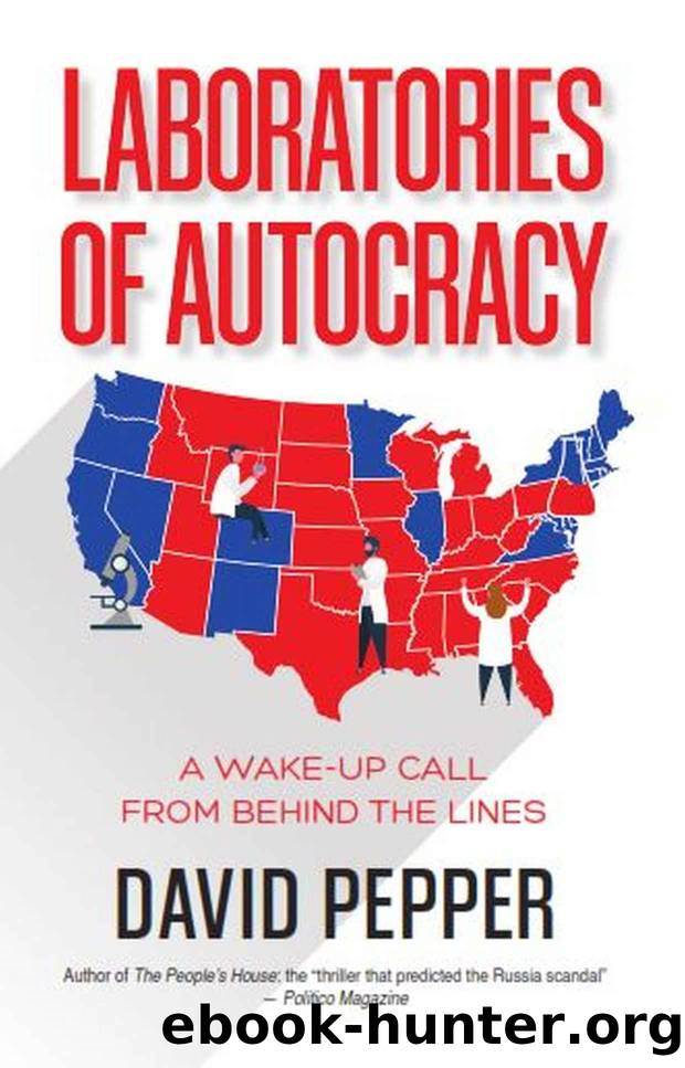 Laboratories of Autocracy: A Wake-Up Call from Behind the Lines by David Pepper