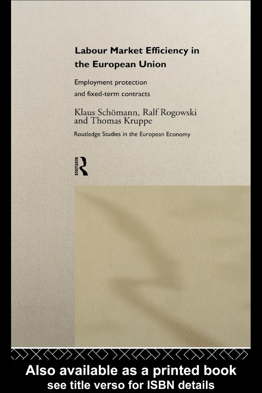 Labour Market Efficiency in the European Union: Employment Protection and Fixed Term Contracts by Thomas Kruppe Ralf Rogowski Klaus Schömann