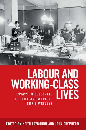 Labour and Working-class Lives : Essays to Celebrate the Life and Work of Chris Wrigley by Keith Laybourn and John Shepherd