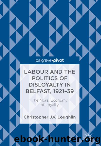 Labour and the Politics of Disloyalty in Belfast, 1921â39 by Christopher J. V. Loughlin
