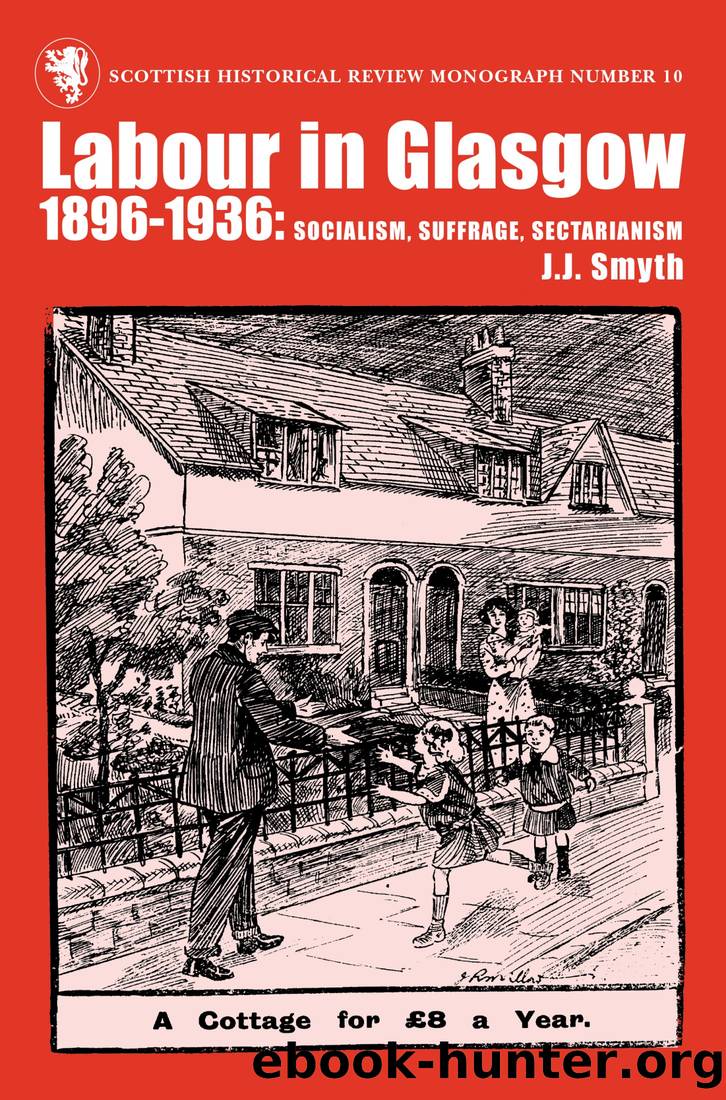Labour in Glasgow, 1896-1936: Socialism, Suffrage, Sectarianism by J. J. Smyth