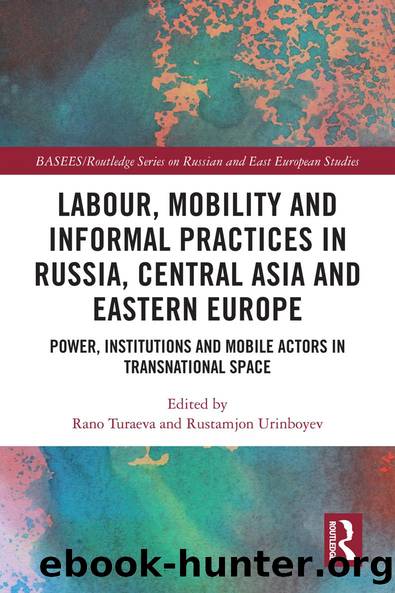 Labour, Mobility and Informal Practices in Russia, Central Asia and Eastern Europe by Rano Turaeva Rustamjon Urinboyev