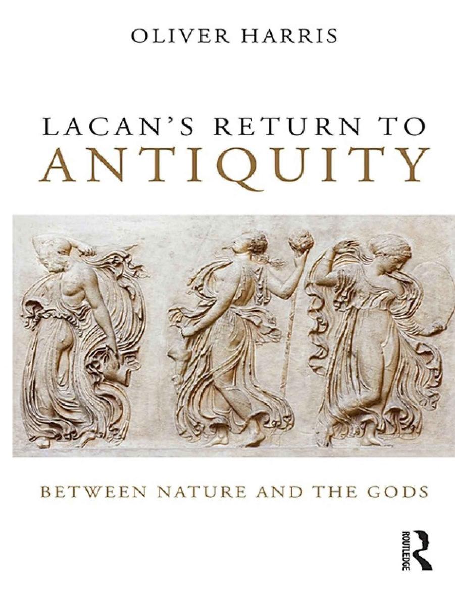 Lacanâs Return to Antiquity: Between nature and the gods by Oliver Harris