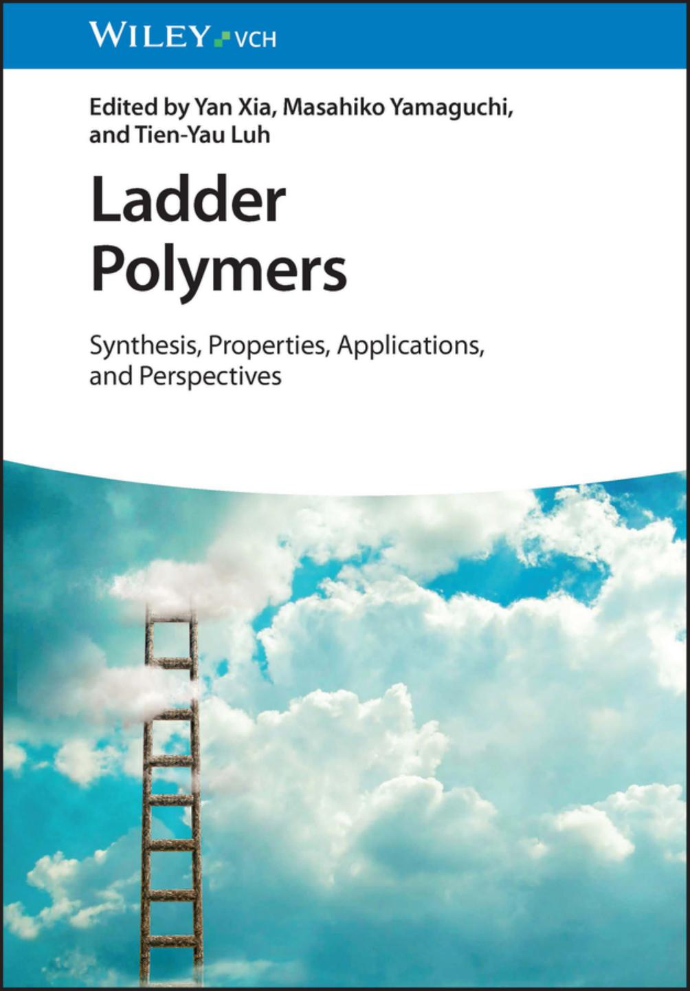 Ladder Polymers. Synthesis, Properties, Applications, and Perspectives by Yan Xia Masahiko Yamaguchi Tien-Yau Luh