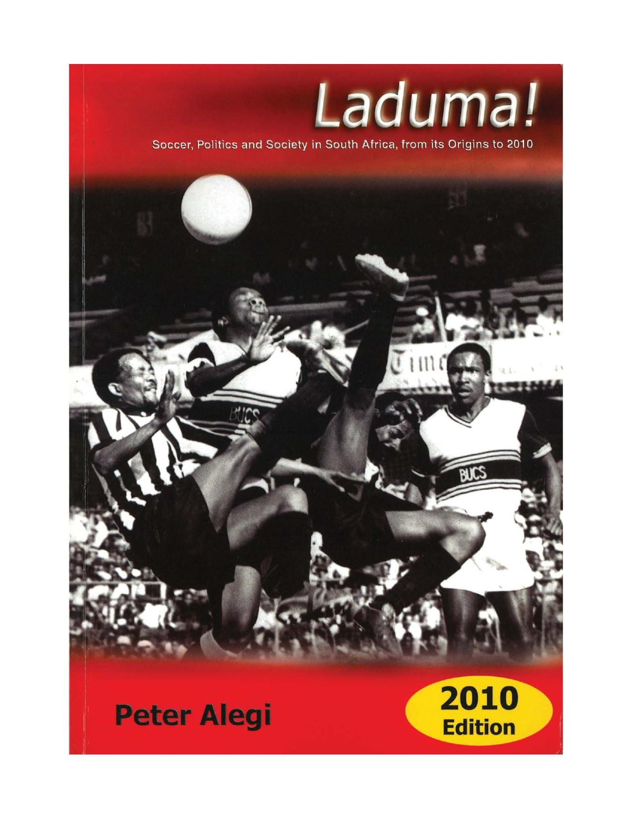 Laduma!: Soccer, Politics and Society in South Africa, from its Origins to 2010 by Peter Alegi