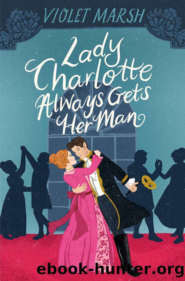 Lady Charlotte Always Gets Her Man by Violet Marsh