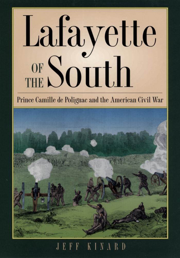 Lafayette of the South: Prince Camille De Polignac and the American Civil War (Texas a & M University Military History Series) by Jeff Kinard