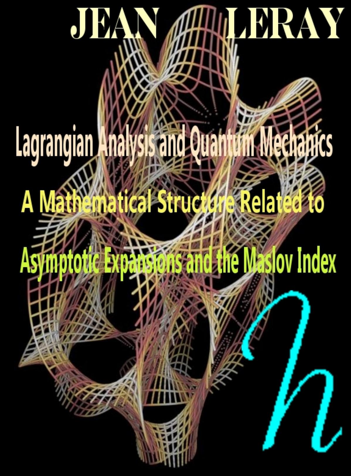 Lagrangian Analysis and Quantum Mechanics: A Mathematical Structure Related to Asymptotic Expansions and the Maslov Index by Jean Leray
