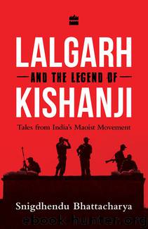 Lalgarh and the Legend of Kishanji by Snigdhendu Bhattacharya